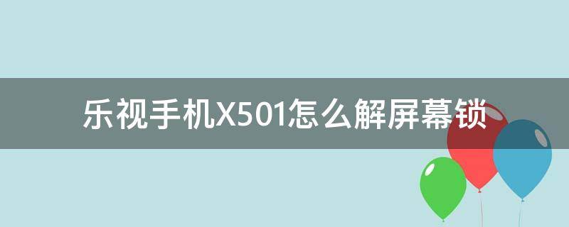 乐视手机X501怎么解屏幕锁(手机百科知识)